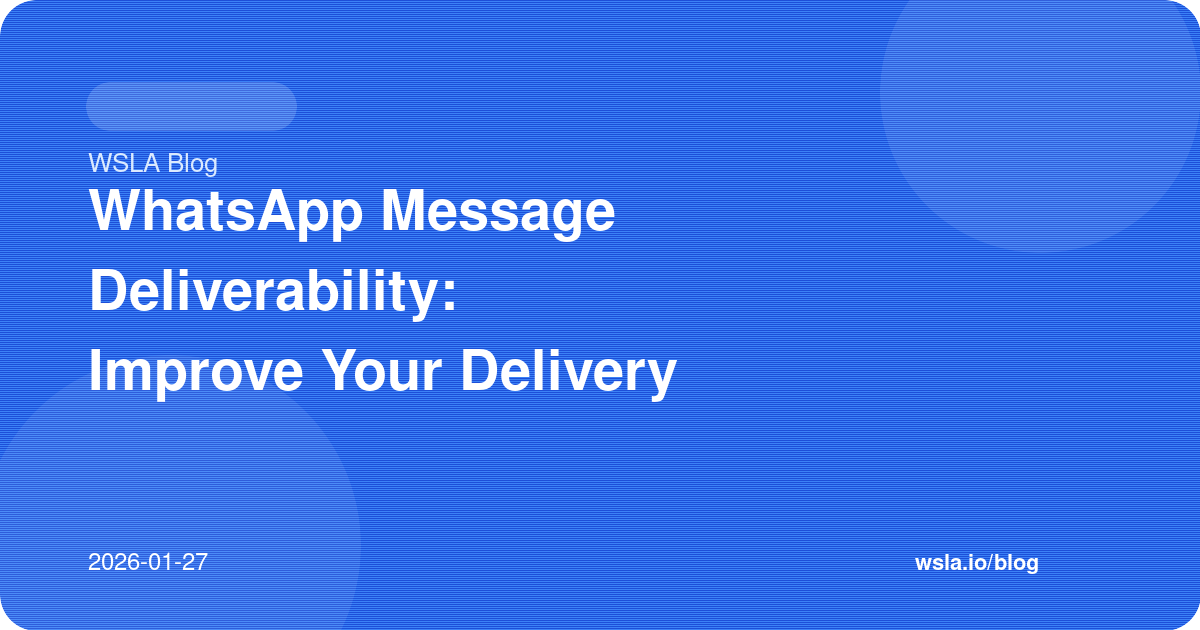 WhatsApp Message Deliverability: Improve Your Delivery Rates